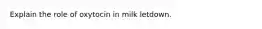 Explain the role of oxytocin in milk letdown.