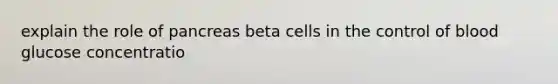 explain the role of pancreas beta cells in the control of blood glucose concentratio