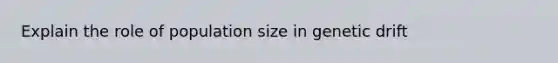 Explain the role of population size in genetic drift