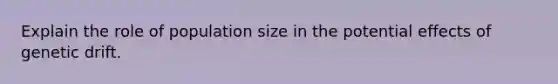 Explain the role of population size in the potential effects of genetic drift.