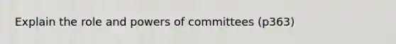 Explain the role and powers of committees (p363)