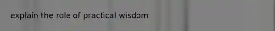 explain the role of practical wisdom