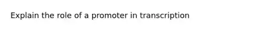 Explain the role of a promoter in transcription