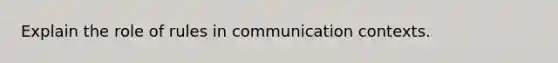 Explain the role of rules in communication contexts.