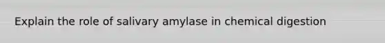 Explain the role of salivary amylase in chemical digestion