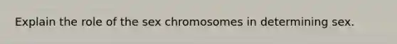 Explain the role of the sex chromosomes in determining sex.