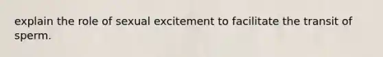 explain the role of sexual excitement to facilitate the transit of sperm.