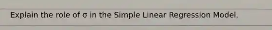Explain the role of σ in the <a href='https://www.questionai.com/knowledge/kuO8H0fiMa-simple-linear-regression' class='anchor-knowledge'>simple linear regression</a> Model.