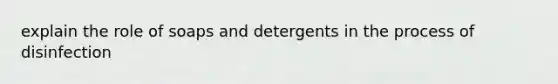 explain the role of soaps and detergents in the process of disinfection