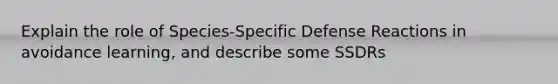 Explain the role of Species-Specific Defense Reactions in avoidance learning, and describe some SSDRs