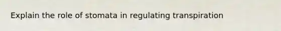 Explain the role of stomata in regulating transpiration