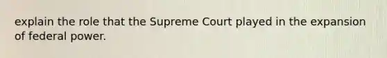 explain the role that the Supreme Court played in the expansion of federal power.