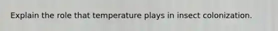 Explain the role that temperature plays in insect colonization.