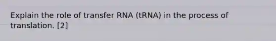 Explain the role of <a href='https://www.questionai.com/knowledge/kYREgpZMtc-transfer-rna' class='anchor-knowledge'>transfer rna</a> (tRNA) in the process of translation. [2]