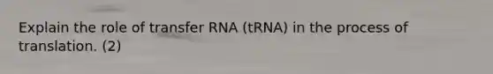 Explain the role of transfer RNA (tRNA) in the process of translation. (2)