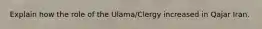 Explain how the role of the Ulama/Clergy increased in Qajar Iran.