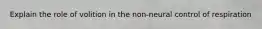 Explain the role of volition in the non-neural control of respiration