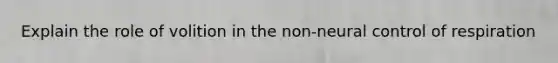 Explain the role of volition in the non-neural control of respiration