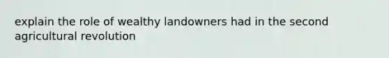 explain the role of wealthy landowners had in the second agricultural revolution