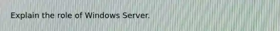 Explain the role of Windows Server.