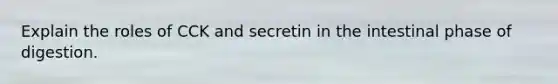 Explain the roles of CCK and secretin in the intestinal phase of digestion.