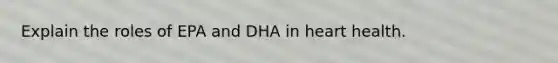 Explain the roles of EPA and DHA in heart health.