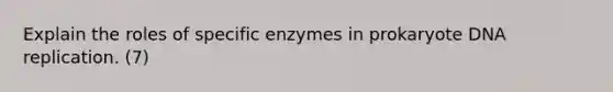 Explain the roles of specific enzymes in prokaryote <a href='https://www.questionai.com/knowledge/kofV2VQU2J-dna-replication' class='anchor-knowledge'>dna replication</a>. (7)