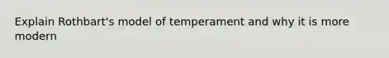 Explain Rothbart's model of temperament and why it is more modern