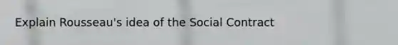 Explain Rousseau's idea of the Social Contract