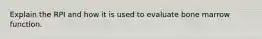Explain the RPI and how it is used to evaluate bone marrow function.