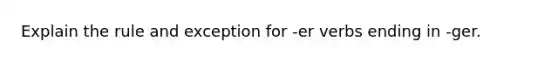 Explain the rule and exception for -er verbs ending in -ger.