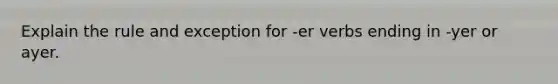 Explain the rule and exception for -er verbs ending in -yer or ayer.