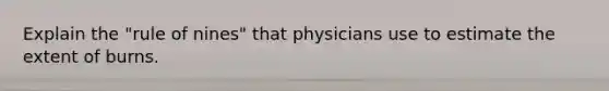 Explain the "rule of nines" that physicians use to estimate the extent of burns.