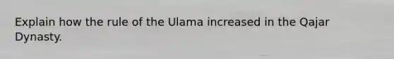 Explain how the rule of the Ulama increased in the Qajar Dynasty.