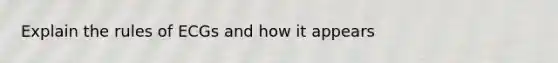 Explain the rules of ECGs and how it appears