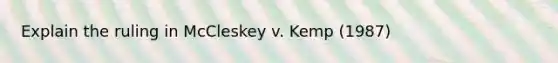 Explain the ruling in McCleskey v. Kemp (1987)