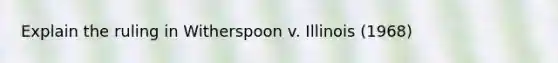 Explain the ruling in Witherspoon v. Illinois (1968)