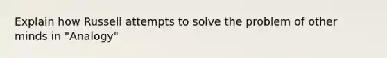 Explain how Russell attempts to solve the problem of other minds in "Analogy"