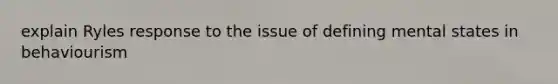 explain Ryles response to the issue of defining mental states in behaviourism