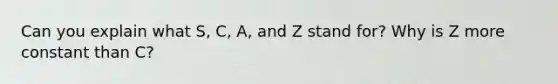 Can you explain what S, C, A, and Z stand for? Why is Z more constant than C?