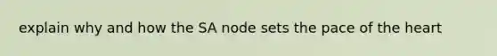 explain why and how the SA node sets the pace of the heart