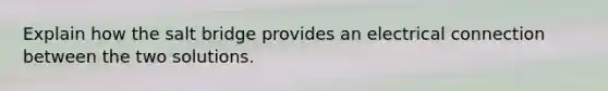 Explain how the salt bridge provides an electrical connection between the two solutions.
