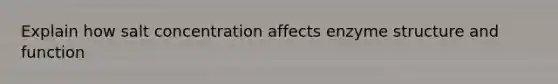 Explain how salt concentration affects enzyme structure and function