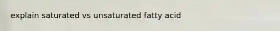 explain saturated vs unsaturated fatty acid