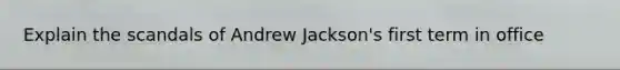 Explain the scandals of Andrew Jackson's first term in office