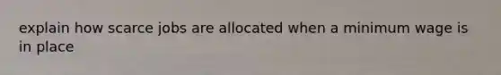 explain how scarce jobs are allocated when a minimum wage is in place