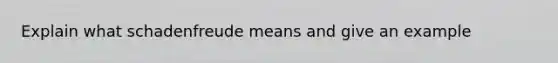 Explain what schadenfreude means and give an example