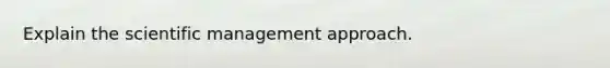 Explain the scientific management approach.