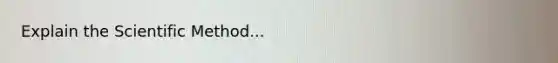 Explain <a href='https://www.questionai.com/knowledge/koXrTCHtT5-the-scientific-method' class='anchor-knowledge'>the scientific method</a>...