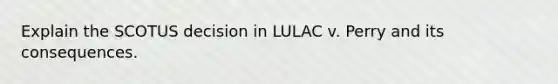 Explain the SCOTUS decision in LULAC v. Perry and its consequences.